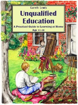 portada Unqualified Education: A Practical Guide to Learning at Home Age 11-18
