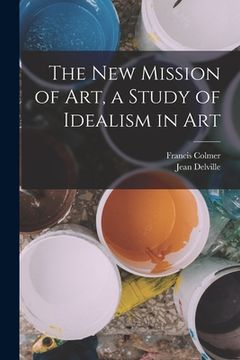 portada The new Mission of Art, a Study of Idealism in Art (en Inglés)