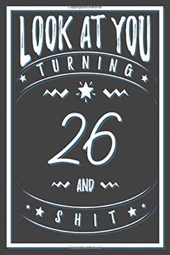 portada Look at you Turning 26 and Shit: 26 Years old Gifts. 26Th Birthday Funny Gift for men and Women. Fun, Practical and Classy Alternative to a Card. (in English)