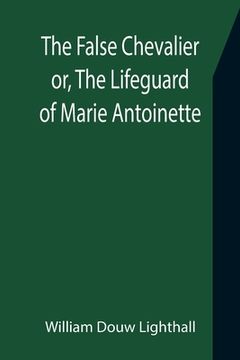 portada The False Chevalier or, The Lifeguard of Marie Antoinette (en Inglés)