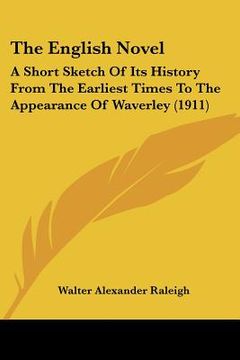 portada the english novel: a short sketch of its history from the earliest times to the appearance of waverley (1911) (en Inglés)