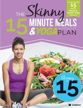 portada The Skinny 15 Minute Meals & Yoga Workout Plan: Calorie Counted 15 Minute Meals With Gentle Yoga Workouts For Health & Wellbeing (in English)