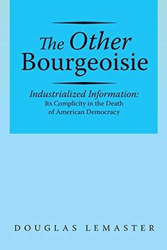 portada The Other Bourgeoisie: Industrialized Information its Complicity in the Death of American Democracy (en Inglés)