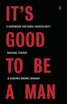 portada It'S Good to be a Man: A Handbook for Godly Masculinity (in English)