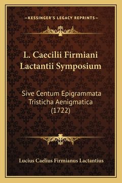 portada L. Caecilii Firmiani Lactantii Symposium: Sive Centum Epigrammata Tristicha Aenigmatica (1722) (en Latin)