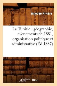 portada La Tunisie: Géographie, Évènements de 1881, Organisation Politique Et Administrative, (Éd.1887) (en Francés)