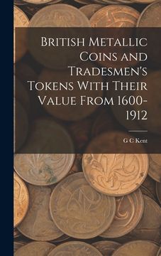 portada British Metallic Coins and Tradesmen's Tokens With Their Value From 1600-1912 (en Inglés)