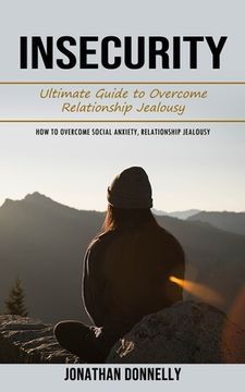portada Insecurity: Ultimate Guide to Overcome Relationship Jealousy (How to Overcome Social Anxiety, Relationship Jealousy) (en Inglés)