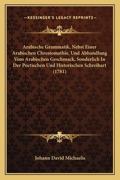 portada Arabische Grammatik, Nebst Einer Arabischen Chrestomathie, Und Abhandlung Vom Arabischen Geschmack, Sonderlich In Der Poetischen Und Historischen Schr (in German)