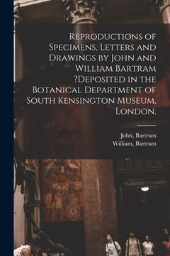 portada Reproductions of Specimens, Letters and Drawings by John and William Bartram ?deposited in the Botanical Department of South Kensington Museum, London (en Inglés)