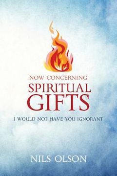 portada Now Concerning Spiritual Gifts: I Would Not Have You Ignorant (en Inglés)