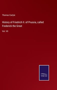 portada History of Friedrich II. of Prussia, called Frederick the Great: Vol. VII (en Inglés)