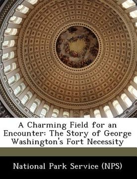 portada a charming field for an encounter: the story of george washington's fort necessity (in English)