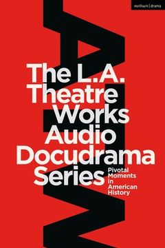 portada The L.A. Theatre Works Audio Docudrama Series: Pivotal Moments in American History (in English)