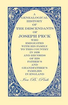 portada a   genealogical history of the descendants of joseph peck, who emigrated with his family to this country in 1638; and records of his father's and gra