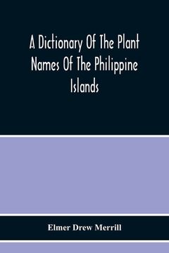 portada A Dictionary Of The Plant Names Of The Philippine Islands (en Inglés)