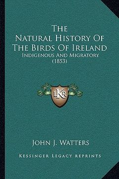 portada the natural history of the birds of ireland: indigenous and migratory (1853) (en Inglés)