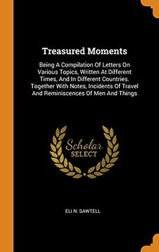 portada Treasured Moments: Being a Compilation of Letters on Various Topics, Written at Different Times, and in Different Countries. Together With Notes,. Of Travel and Reminiscences of men and Things 