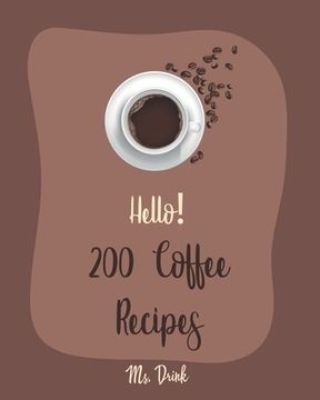 portada Hello! 200 Coffee Recipes: Best Coffee Cookbook Ever For Beginners [Latte Recipes, Cold Brew Recipe, Starbucks Recipe, Iced Coffee Recipe, Irish (en Inglés)