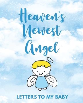portada Heaven's Newest Angel Letters To My Baby: A Diary Of All The Things I Wish I Could Say Newborn Memories Grief Journal Loss of a Baby Sorrowful Season (en Inglés)