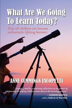 portada What Are We Going To Learn Today?: How All Children Can Become Enthusiastic Lifelong Learners (en Inglés)