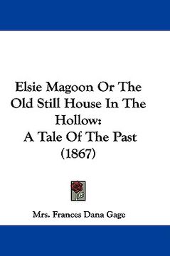 portada elsie magoon or the old still house in the hollow: a tale of the past (1867) (en Inglés)