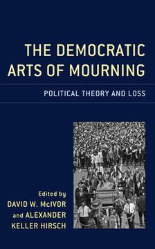 portada The Democratic Arts of Mourning: Political Theory and Loss