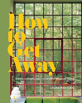 portada How to Get Away: Cabins, Cottages, Hideouts and the Design of Retreat (en Inglés)