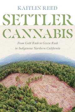 portada Settler Cannabis: From Gold Rush to Green Rush in Indigenous Northern California (en Inglés)