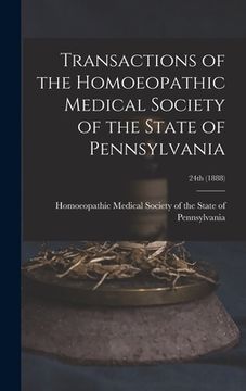 portada Transactions of the Homoeopathic Medical Society of the State of Pennsylvania; 24th (1888) (en Inglés)