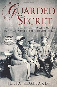 portada A Guarded Secret: Tsar Nicholas ii, Tsarina Alexandra and Tsarevich Alexei’S Hemophilia (Royal Cavalcade) (en Inglés)
