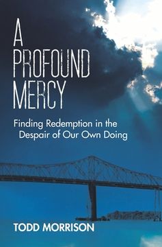 portada A Profound Mercy: Finding Redemption in the Despair of Our Own Doing (in English)