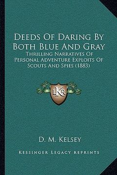 portada deeds of daring by both blue and gray: thrilling narratives of personal adventure exploits of scouts and spies (1883) (en Inglés)