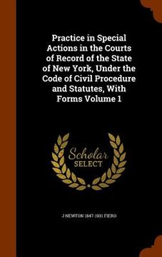 portada Practice in Special Actions in the Courts of Record of the State of New York, Under the Code of Civil Procedure and Statutes, With Forms Volume 1 (en Inglés)
