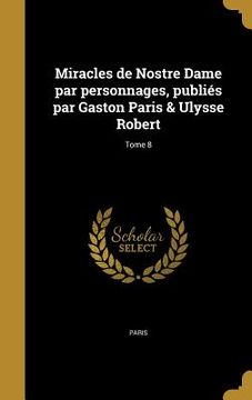 portada Miracles de Nostre Dame par personnages, publiés par Gaston Paris & Ulysse Robert; Tome 8 (en Francés)