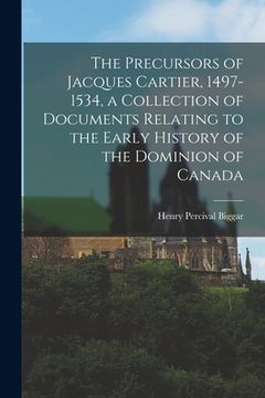 portada The Precursors of Jacques Cartier, 1497-1534, a Collection of Documents Relating to the Early History of the Dominion of Canada