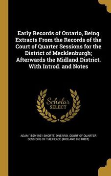 portada Early Records of Ontario, Being Extracts From the Records of the Court of Quarter Sessions for the District of Mecklenburgh; Afterwards the Midland Di (in English)