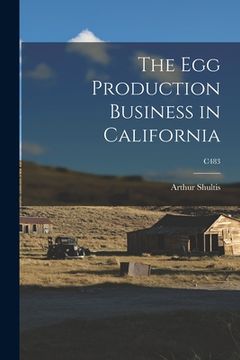 portada The Egg Production Business in California; C483 (en Inglés)