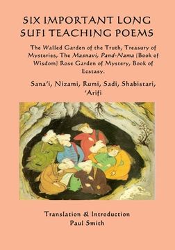 portada Six Important Long Sufi Teaching Poems: The Walled Garden of the Truth, Treasury of Mysteries, The Masnavi, Pand-Nama (Book of Wisdom) Rose Garden of (in English)
