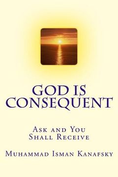portada God Is Consequent: Ask and You Shall Receive (en Inglés)