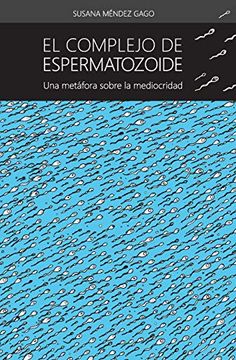 portada El Complejo de Espermatozoide: Una Metafora Sobre la Mediocridad (in Spanish)