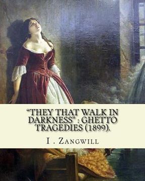 portada "They that walk in darkness": ghetto tragedies (1899).: By: I . Zangwill, Illustrated By: Louis Loeb (November 7, 1866 - July 12, 1909) was a Jewish