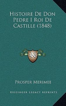 portada Histoire De Don Pedre I Roi De Castille (1848) (en Francés)