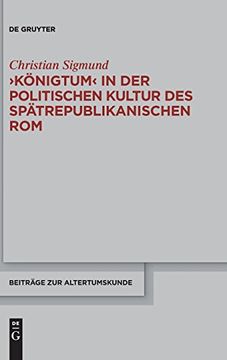 portada 'konigtum' in der Politischen Kultur des Spatrepublikanischen rom (Beiträge zur Altertumskunde) (en Alemán)