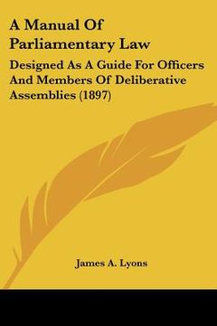 portada a manual of parliamentary law: designed as a guide for officers and members of deliberative assemblies (1897) (en Inglés)