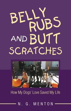 portada Belly Rubs and Butt Scratches: How My Dogs' Love Saved My Life