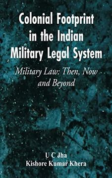 portada Colonial Footprint in the Indian Military Legal System Military Law: Then, Now and Beyond (en Inglés)