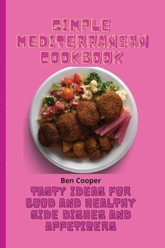 portada Simple Mediterranean Cookbook: Tasty Ideas for Good and Healthy Side Dishes and Appetizers 