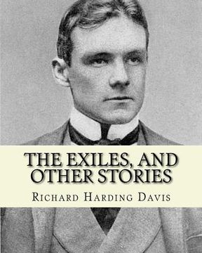 portada The exiles, and other stories. By: Richard Harding Davis, to: J. Davis Brodhead: Jefferson Davis Brodhead (January 12, 1859 - April 23, 1920), also kn (en Inglés)