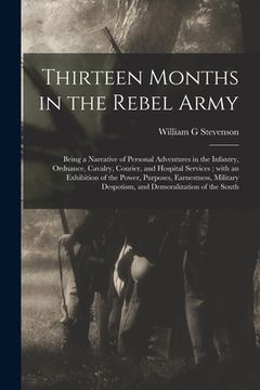 portada Thirteen Months in the Rebel Army: Being a Narrative of Personal Adventures in the Infantry, Ordnance, Cavalry, Courier, and Hospital Services; With a (en Inglés)